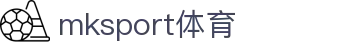 MK(体育科技有限公司)体育·官方网站